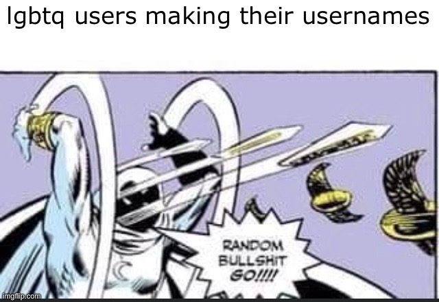 Random Bullshit Go | lgbtq users making their usernames | image tagged in random bullshit go | made w/ Imgflip meme maker