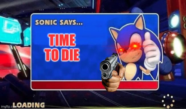 When you give Sonic no chili dogs | TIME TO DIE | image tagged in sonic says | made w/ Imgflip meme maker