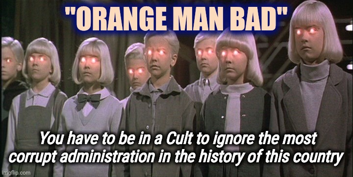 Colt 45 is Malt Liquor | "ORANGE MAN BAD"; You have to be in a Cult to ignore the most corrupt administration in the history of this country | image tagged in children of the corn,trump derangement syndrome,mental illness,epidemic,pandemic | made w/ Imgflip meme maker