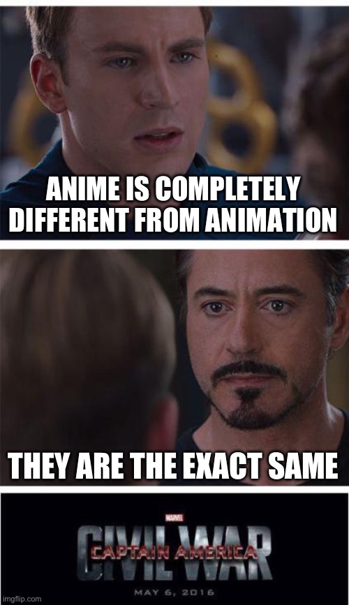 Marvel Civil War 1 Meme | ANIME IS COMPLETELY DIFFERENT FROM ANIMATION; THEY ARE THE EXACT SAME | image tagged in memes,marvel civil war 1 | made w/ Imgflip meme maker