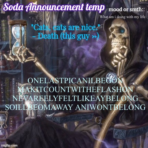 AAAAAAAAAAAEEEEEEEOOOOOOOOOOOO | What am i doing with my life; ONELASTPICANILBEGON
MAKITCOUNTWITHEFLASHON
NEVAREELYFELTLIKEAYBELONG
SOILLBEOMAWAY ANIWONTBELONG | image tagged in funny bone man temp,help me | made w/ Imgflip meme maker