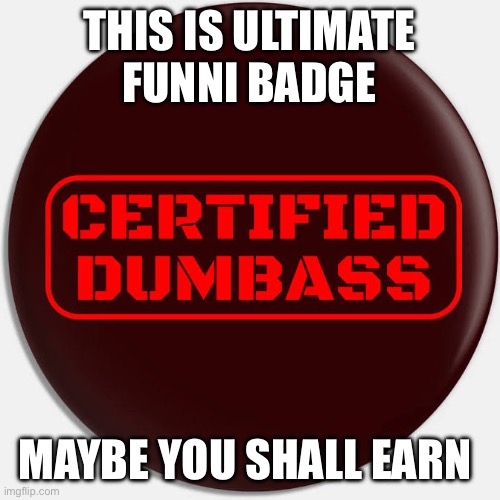 Remember, use #ichallengeyou to challenge me | THIS IS ULTIMATE FUNNI BADGE; MAYBE YOU SHALL EARN | image tagged in instructions | made w/ Imgflip meme maker