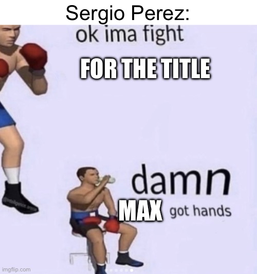 damn got hands | Sergio Perez:; FOR THE TITLE; MAX | image tagged in damn got hands,f1 | made w/ Imgflip meme maker