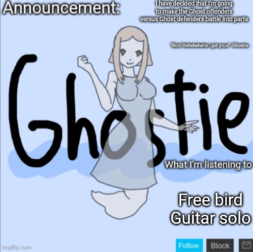 Tell me if you want your oc to die in comments /j | I have decided that I'm going to make the Ghost offenders versus Ghost defenders battle into parts; Free bird Guitar solo | image tagged in ghostie announcement template thanks pearlfan23 | made w/ Imgflip meme maker