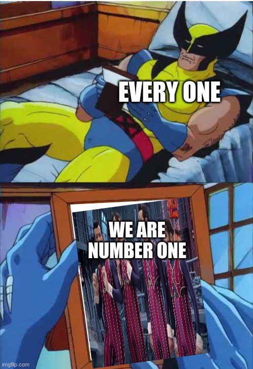 WE ARE NUMBER ONE | EVERY ONE; WE ARE NUMBER ONE | image tagged in wolverine remember | made w/ Imgflip meme maker