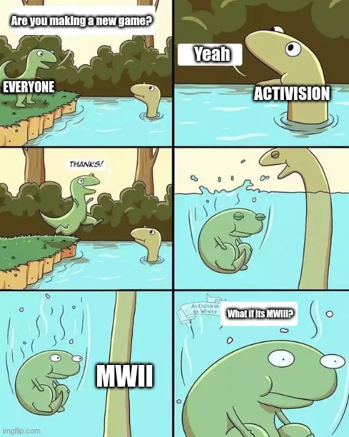 MWll is so bad | Are you making a new game? Yeah; EVERYONE; ACTIVISION; What if its MWIII? MWII | image tagged in dinosaur jump pond water neck | made w/ Imgflip meme maker