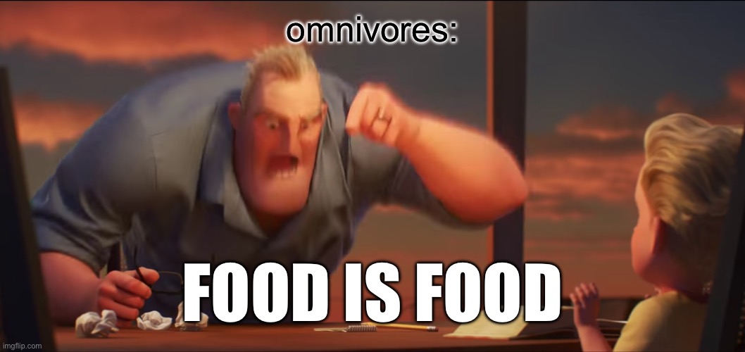 math is math | omnivores: FOOD IS FOOD | image tagged in math is math | made w/ Imgflip meme maker