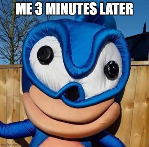 ME 3 MINUTES LATER | made w/ Imgflip meme maker