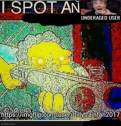 https://imgflip.com/user/billytrainfan2017 | https://imgflip.com/user/billytrainfan2017 | image tagged in i spot an underaged user | made w/ Imgflip meme maker