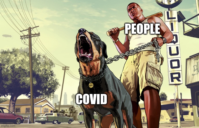 we win | PEOPLE; COVID | image tagged in gta 5 franklin and his dog chop | made w/ Imgflip meme maker