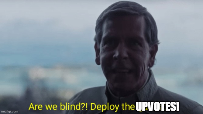 Are we blind? Deploy the garrison! | UPVOTES! | image tagged in are we blind deploy the garrison | made w/ Imgflip meme maker
