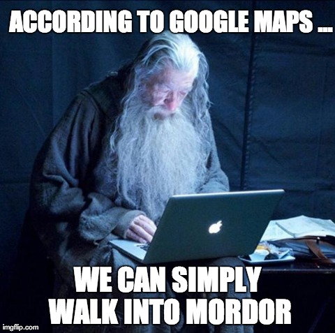 Computer Gandalf | ACCORDING TO GOOGLE MAPS ... WE CAN SIMPLY WALK INTO MORDOR | image tagged in memes,funny,internet,mordor,gandalf | made w/ Imgflip meme maker