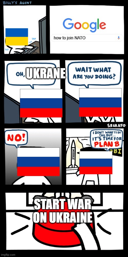 WHY RUSSIA? | how to join NATO; UKRANE; START WAR ON UKRAINE | image tagged in billy s fbi agent plan b | made w/ Imgflip meme maker