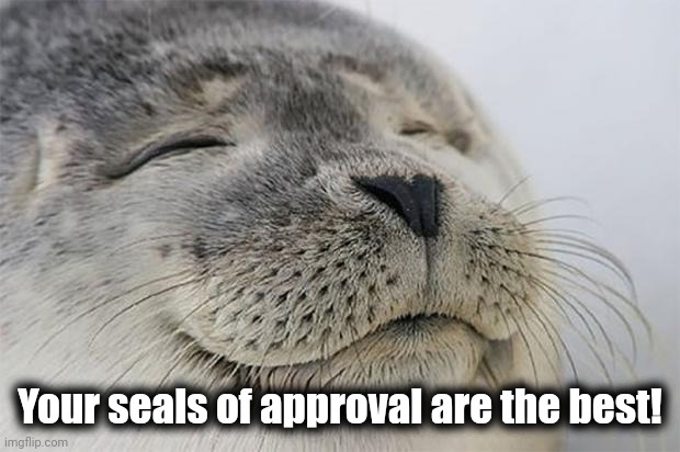 Satisfied Seal Meme | Your seals of approval are the best! | image tagged in memes,satisfied seal | made w/ Imgflip meme maker
