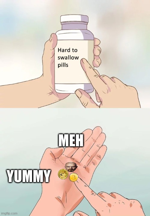 Hard To Swallow Pills | MEH; YUMMY | image tagged in memes,hard to swallow pills | made w/ Imgflip meme maker