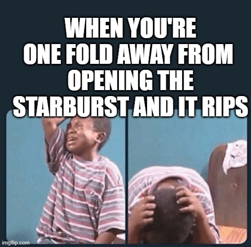 black kid crying with knife | WHEN YOU'RE ONE FOLD AWAY FROM 
OPENING THE STARBURST AND IT RIPS | image tagged in black kid crying with knife | made w/ Imgflip meme maker