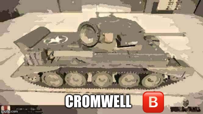 Ah yes definitly a bri'ish tank. | CROMWELL | image tagged in b,tonk | made w/ Imgflip meme maker