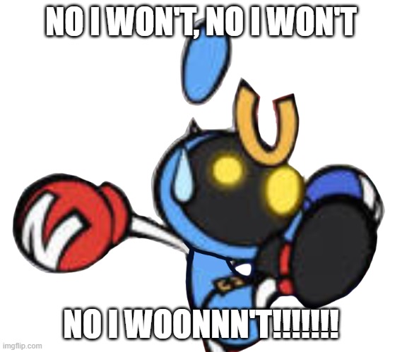 Magnet Bomber scared | NO I WON'T, NO I WON'T NO I WOONNN'T!!!!!!! | image tagged in magnet bomber scared | made w/ Imgflip meme maker