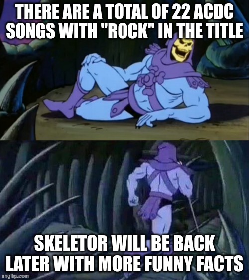 There are also 5 different songs with "balls" in the title | THERE ARE A TOTAL OF 22 ACDC SONGS WITH ''ROCK'' IN THE TITLE; SKELETOR WILL BE BACK LATER WITH MORE FUNNY FACTS | image tagged in skeletor disturbing facts,acdc,rock music | made w/ Imgflip meme maker