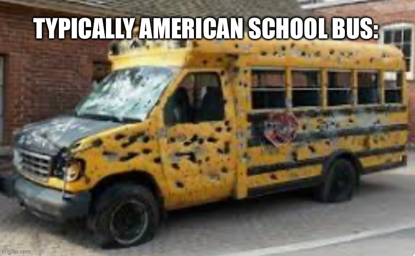 American school bus | TYPICALLY AMERICAN SCHOOL BUS: | image tagged in dark humor,school,high school,middle school,america | made w/ Imgflip meme maker