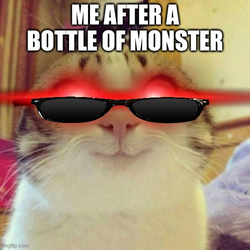 ME AFTER A BOTTLE OF MONSTER | made w/ Imgflip meme maker