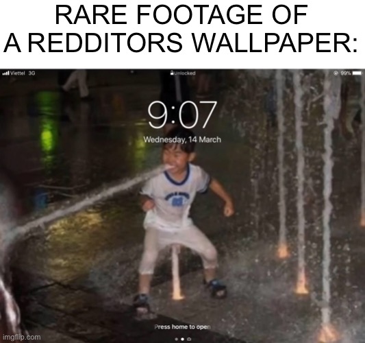 Meme #1,266 | RARE FOOTAGE OF A REDDITORS WALLPAPER: | image tagged in memes,cursed image,cursed,reddit,wallpapers,water | made w/ Imgflip meme maker