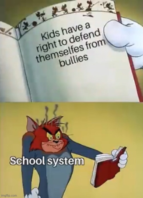 Meme #1,268 | image tagged in school,repost,memes,defense,rights,bullies | made w/ Imgflip meme maker