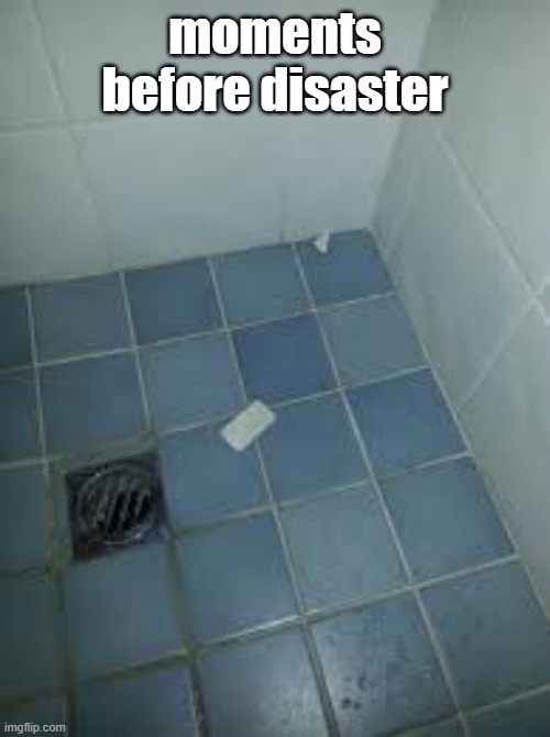 don't drop the soap | moments before disaster | image tagged in soap on the floor | made w/ Imgflip meme maker