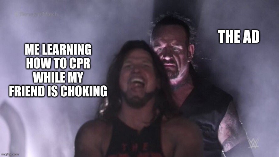 AJ Styles & Undertaker | THE AD; ME LEARNING HOW TO CPR WHILE MY FRIEND IS CHOKING | image tagged in aj styles undertaker | made w/ Imgflip meme maker