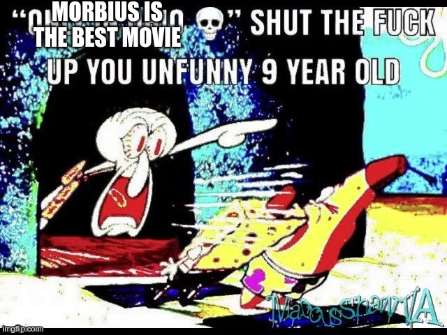 Only in ohio shut up you 9 year old | MORBIUS IS THE BEST MOVIE | image tagged in only in ohio shut up you 9 year old | made w/ Imgflip meme maker