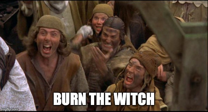 Burn the Witch! | BURN THE WITCH | image tagged in burn the witch | made w/ Imgflip meme maker