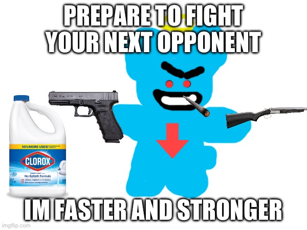 Mod note: time to fight to the unalive | PREPARE TO FIGHT YOUR NEXT OPPONENT; IM FASTER AND STRONGER | made w/ Imgflip meme maker