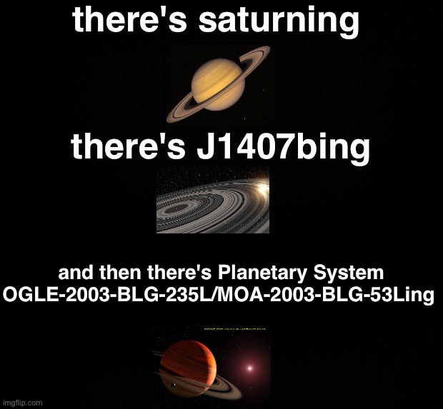 https://imgflip.com/memegenerator/463959336/who-tf-are-you-lmaooo | there's saturning; there's J1407bing; and then there's Planetary System OGLE-2003-BLG-235L/MOA-2003-BLG-53Ling | made w/ Imgflip meme maker