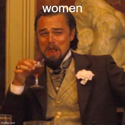 us history be like: | women | image tagged in memes,laughing leo | made w/ Imgflip meme maker
