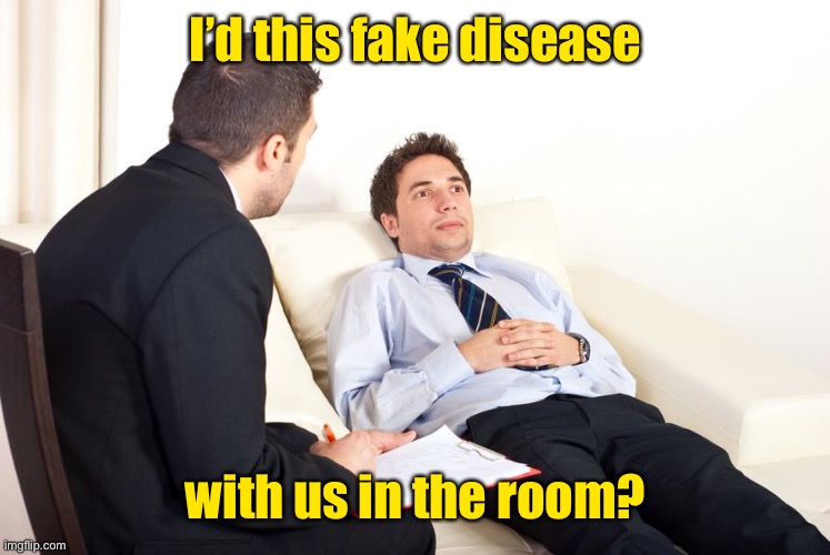 therapist couch | I’d this fake disease with us in the room? | image tagged in therapist couch | made w/ Imgflip meme maker
