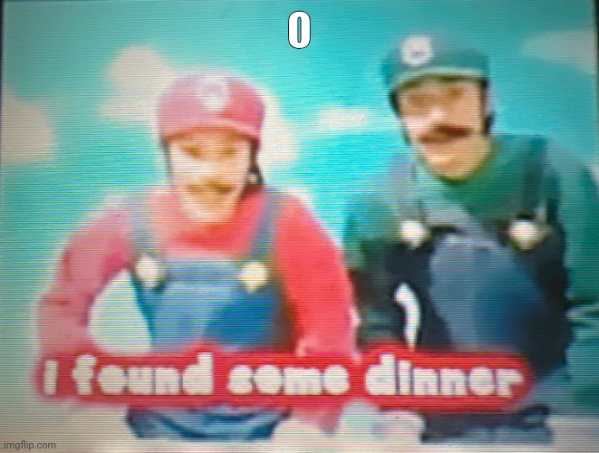 Mario: I found some dinner | O | image tagged in mario i found some dinner | made w/ Imgflip meme maker