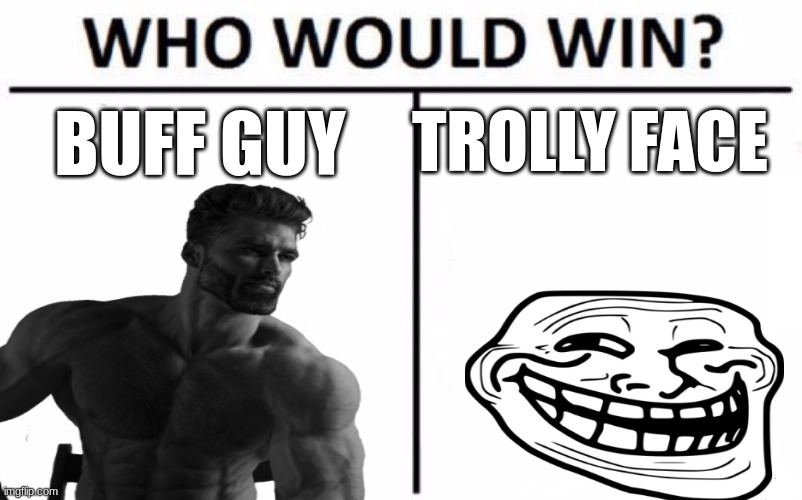 the winner is...TROLLY FACE ofc he trolls everyone! | TROLLY FACE; BUFF GUY | made w/ Imgflip meme maker