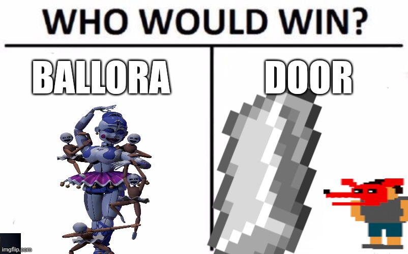 Who Would Win? Meme | BALLORA; DOOR | image tagged in memes,who would win | made w/ Imgflip meme maker