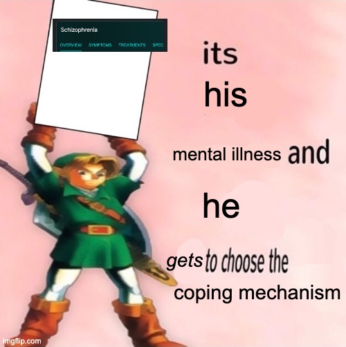 It's my ... and I get to choose the ... | his gets mental illness he coping mechanism | image tagged in it's my and i get to choose the | made w/ Imgflip meme maker