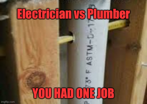 The Trades when it goes wrong | Electrician vs Plumber; YOU HAD ONE JOB | image tagged in electrician vs plumber,trades men,job gone wrong,blame game | made w/ Imgflip meme maker