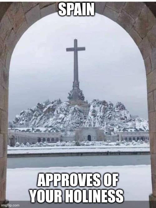 Valle de los Caidos | SPAIN APPROVES OF YOUR HOLINESS | image tagged in valle de los caidos | made w/ Imgflip meme maker