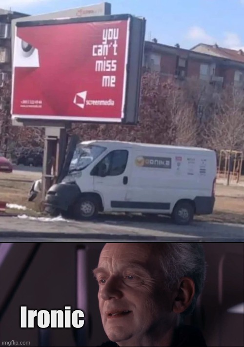 The Sign Guy must be psychotic | Ironic | image tagged in palpatine ironic,psychic,well yes but actually no,help i accidentally,bad drivers | made w/ Imgflip meme maker
