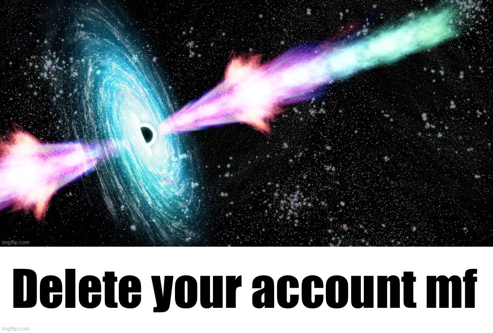 Delete your account mf | made w/ Imgflip meme maker