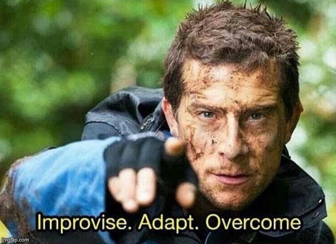 Improvise Adapt Overcome | image tagged in improvise adapt overcome | made w/ Imgflip meme maker