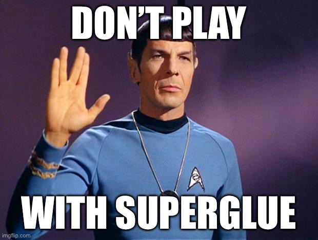 Glue | DON’T PLAY; WITH SUPERGLUE | image tagged in spock live long and prosper,glue,play,stuck | made w/ Imgflip meme maker