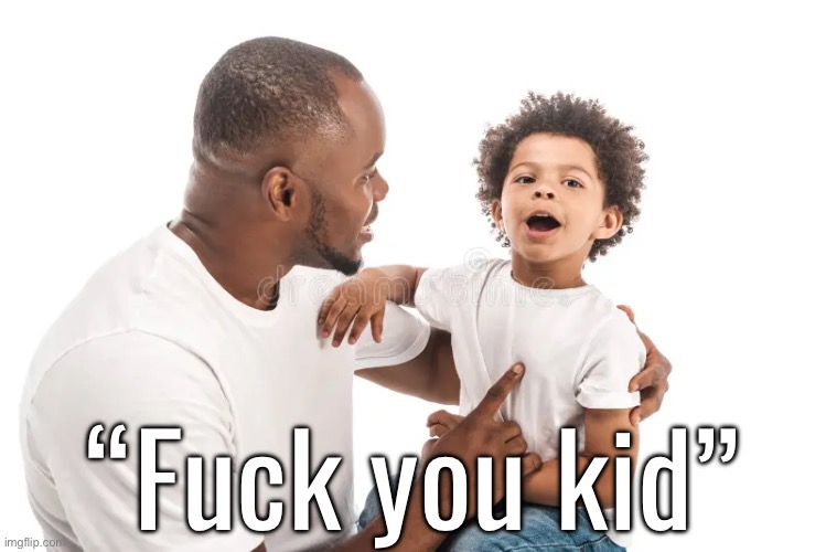 “Fuck you kid” | made w/ Imgflip meme maker