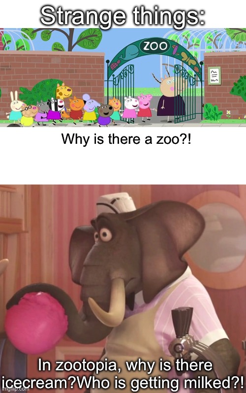 In a show there everyone is a animal why is there a zoo? | Strange things:; Why is there a zoo?! In zootopia, why is there icecream?Who is getting milked?! | image tagged in zootopia,peppa pig | made w/ Imgflip meme maker