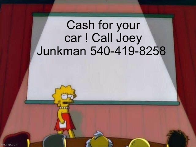 Lisa Simpson's Presentation | Cash for your car ! Call Joey Junkman 540-419-8258 | image tagged in lisa simpson's presentation | made w/ Imgflip meme maker