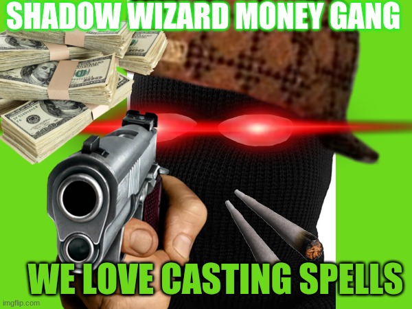 This song is a warcrime | SHADOW WIZARD MONEY GANG; WE LOVE CASTING SPELLS | image tagged in shadow wizard money gang,magic,wizard,laser eyes | made w/ Imgflip meme maker