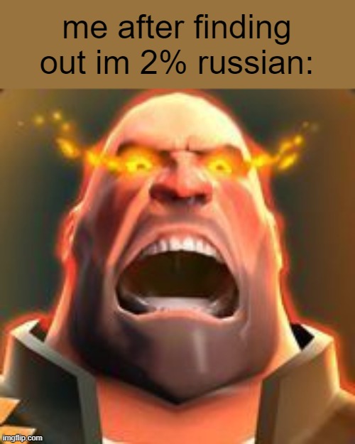 I AM BULLETPROOOF AHAHHA | me after finding out im 2% russian: | image tagged in angry heavy | made w/ Imgflip meme maker